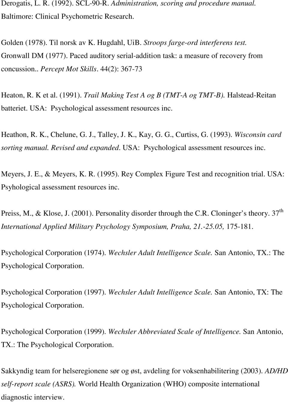 Trail Making Test A og B (TMT-A og TMT-B). Halstead-Reitan batteriet. USA: Psychological assessment resources inc. Heathon, R. K., Chelune, G. J., Talley, J. K., Kay, G. G., Curtiss, G. (1993).