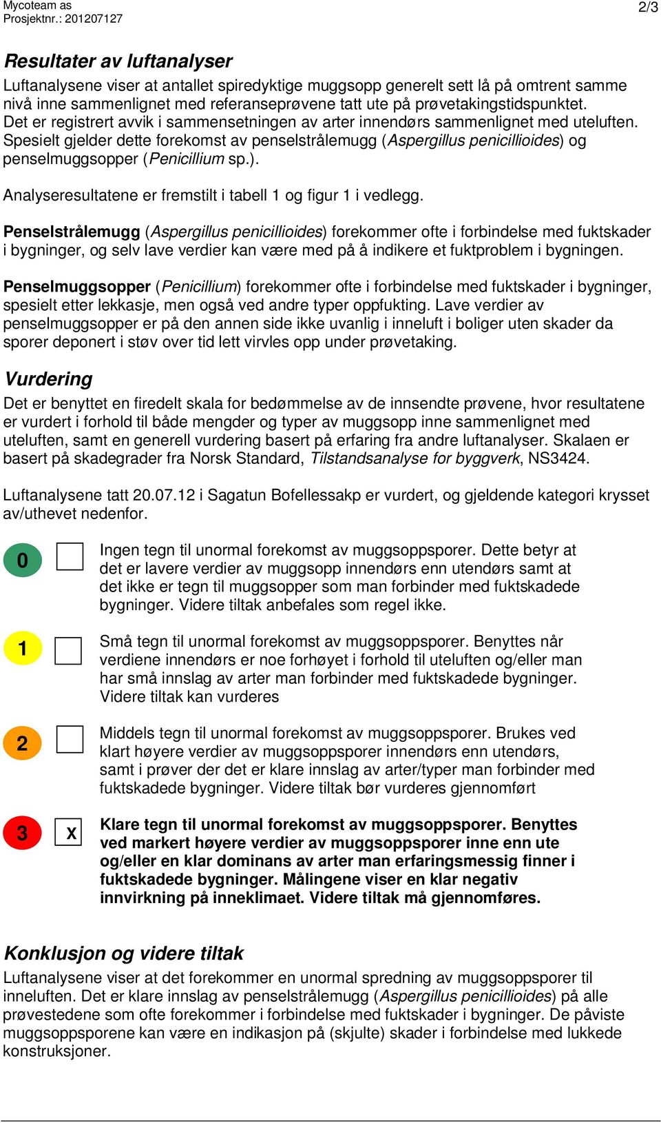 prøvetakingstidspunktet. Det er registrert avvik i sammensetningen av arter innendørs sammenlignet med uteluften.