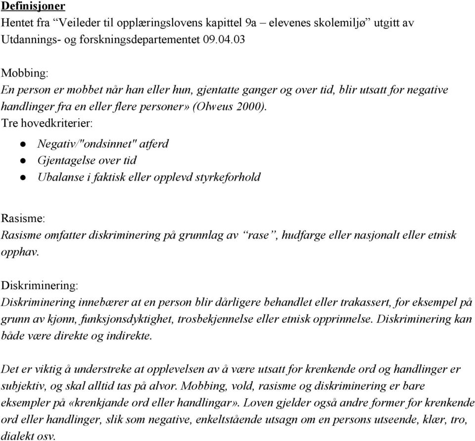 Tre hovedkriterier: Negativ/"ondsinnet" atferd Gjentagelse over tid Ubalanse i faktisk eller opplevd styrkeforhold Rasisme: Rasisme omfatter diskriminering på grunnlag av rase, hudfarge eller