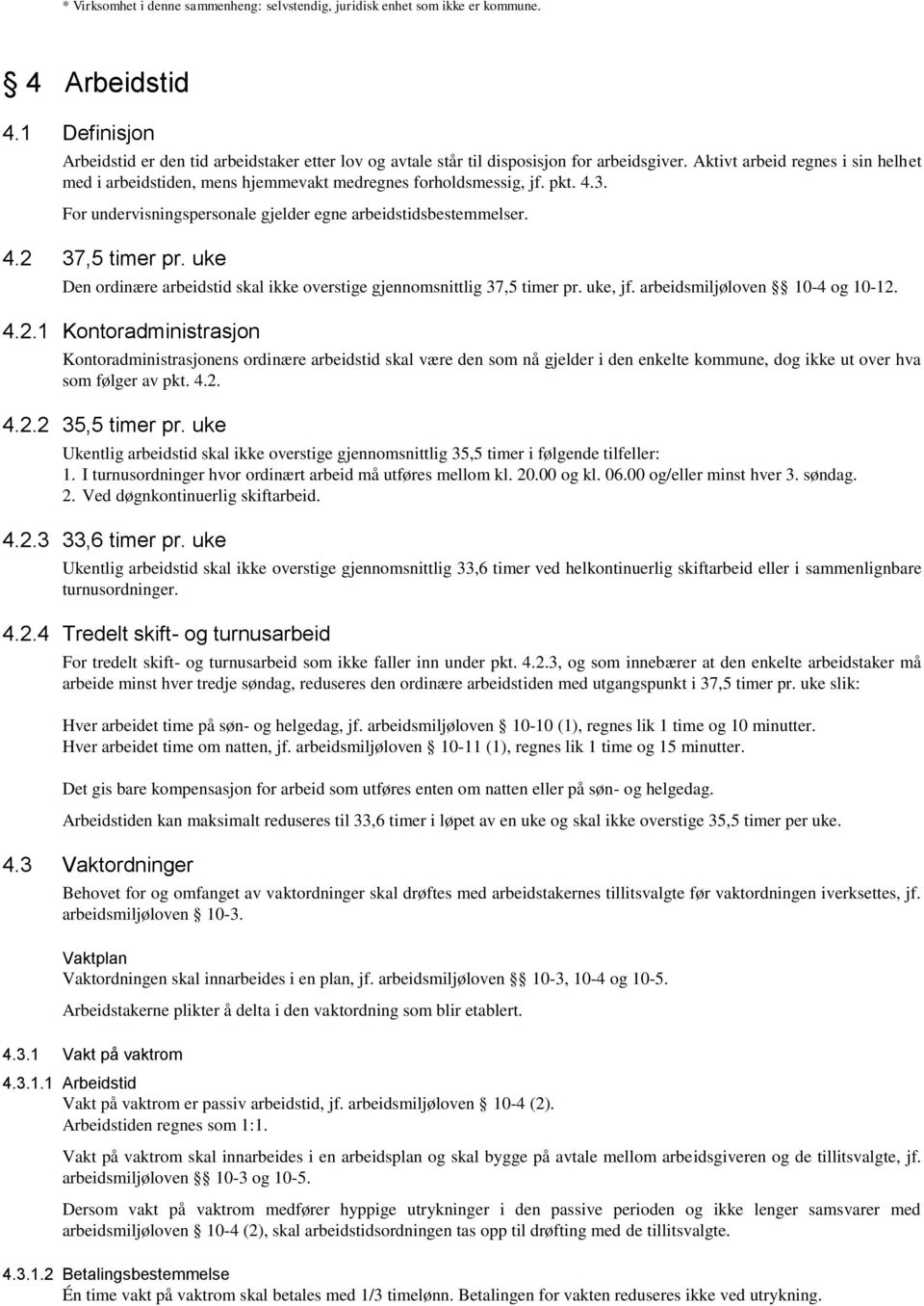 Aktivt arbeid regnes i sin helhet med i arbeidstiden, mens hjemmevakt medregnes forholdsmessig, jf. pkt. 4.3. For undervisningspersonale gjelder egne arbeidstidsbestemmelser. 4.2 37,5 timer pr.