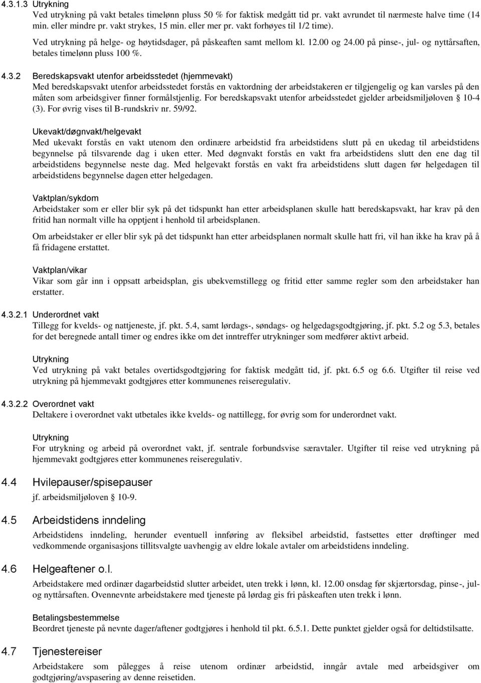 2 Beredskapsvakt utenfor arbeidsstedet (hjemmevakt) Med beredskapsvakt utenfor arbeidsstedet forstås en vaktordning der arbeidstakeren er tilgjengelig og kan varsles på den måten som arbeidsgiver