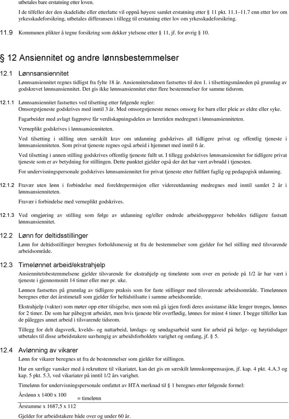 for øvrig 10. 12 Ansiennitet og andre lønnsbestemmelser 12.1 Lønnsansiennitet Lønnsansiennitet regnes tidligst fra fylte 18 år. Ansiennitetsdatoen fastsettes til den 1.