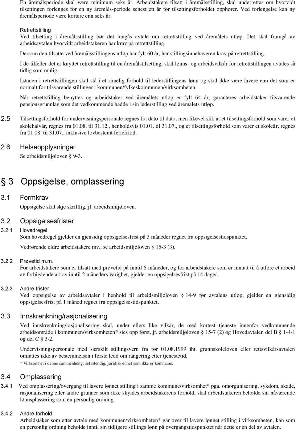 Ved forlengelse kan ny åremålsperiode være kortere enn seks år. Retrettstilling Ved tilsetting i åremålsstilling bør det inngås avtale om retrettstilling ved åremålets utløp.