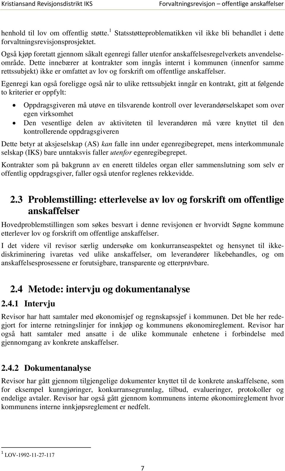 Dette innebærer at kontrakter som inngås internt i kommunen (innenfor samme rettssubjekt) ikke er omfattet av lov og forskrift om offentlige anskaffelser.