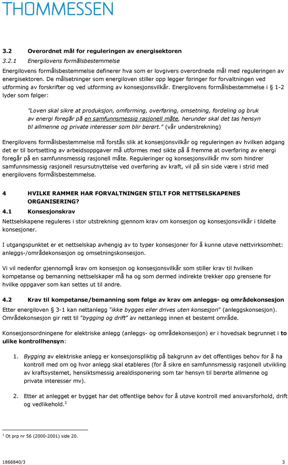 Energilovens formålsbestemmelse i 1-2 lyder som følger: Loven skal sikre at produksjon, omforming, overføring, omsetning, fordeling og bruk av energi foregår på en samfunnsmessig rasjonell måte,