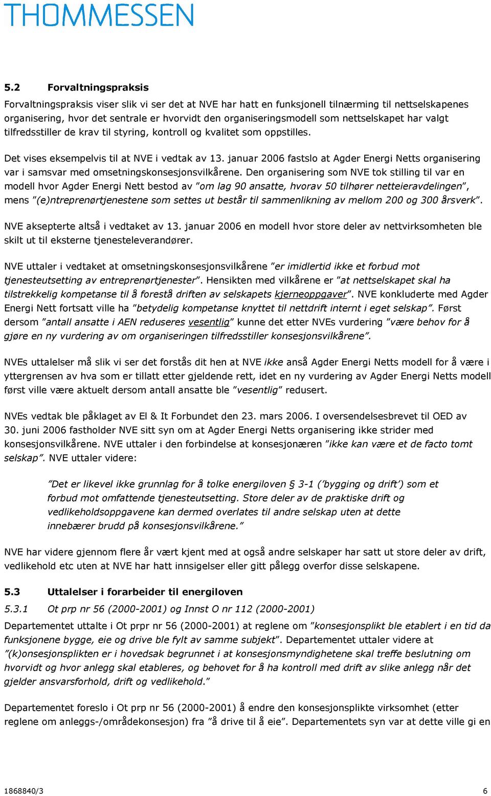 januar 2006 fastslo at Agder Energi Netts organisering var i samsvar med omsetningskonsesjonsvilkårene.