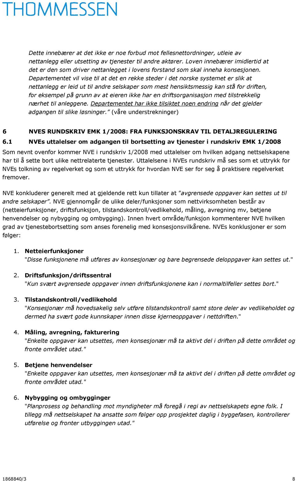 Departementet vil vise til at det en rekke steder i det norske systemet er slik at nettanlegg er leid ut til andre selskaper som mest hensiktsmessig kan stå for driften, for eksempel på grunn av at