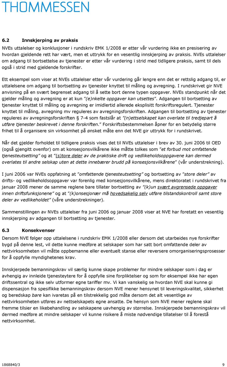 Ett eksempel som viser at NVEs uttalelser etter vår vurdering går lengre enn det er rettslig adgang til, er uttalelsene om adgang til bortsetting av tjenester knyttet til måling og avregning.