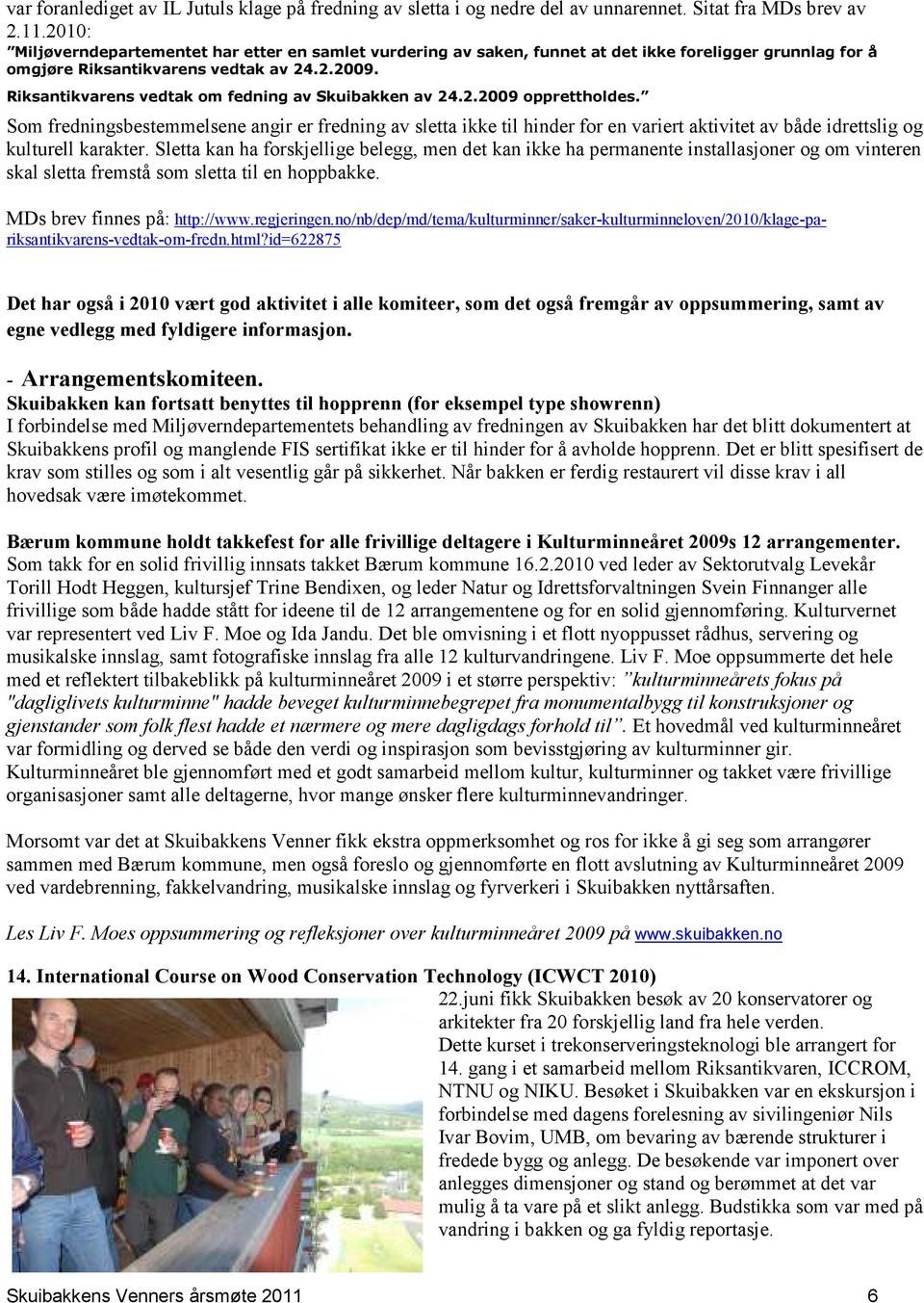 Riksantikvarens vedtak om fedning av Skuibakken av 24.2.2009 opprettholdes.