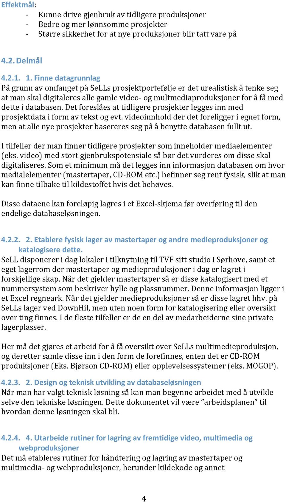 Det foreslåes at tidligere prosjekter legges inn med prosjektdata i form av tekst og evt.