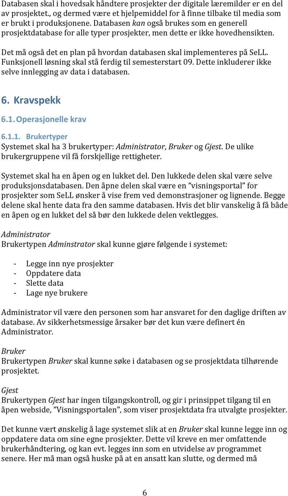 Funksjonell løsning skal stå ferdig til semesterstart 09. Dette inkluderer ikke selve innlegging av data i databasen. 6. Kravspekk 6.1.