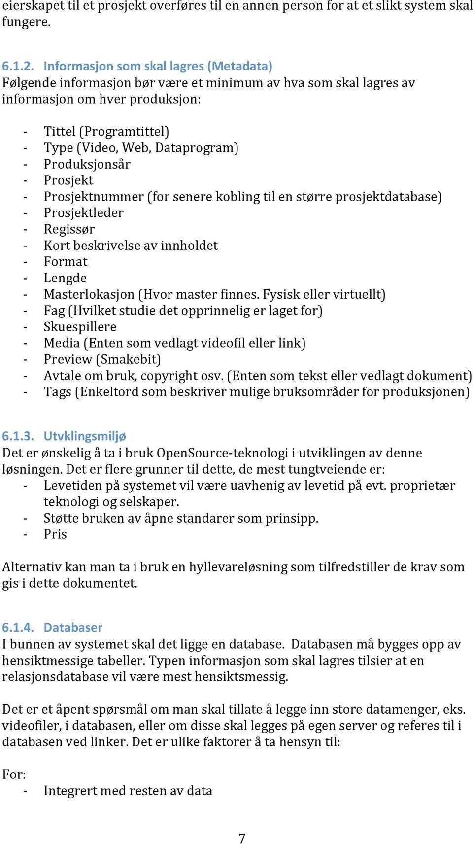 Produksjonsår Prosjekt Prosjektnummer (for senere kobling til en større prosjektdatabase) Prosjektleder Regissør Kort beskrivelse av innholdet Format Lengde Masterlokasjon (Hvor master finnes.