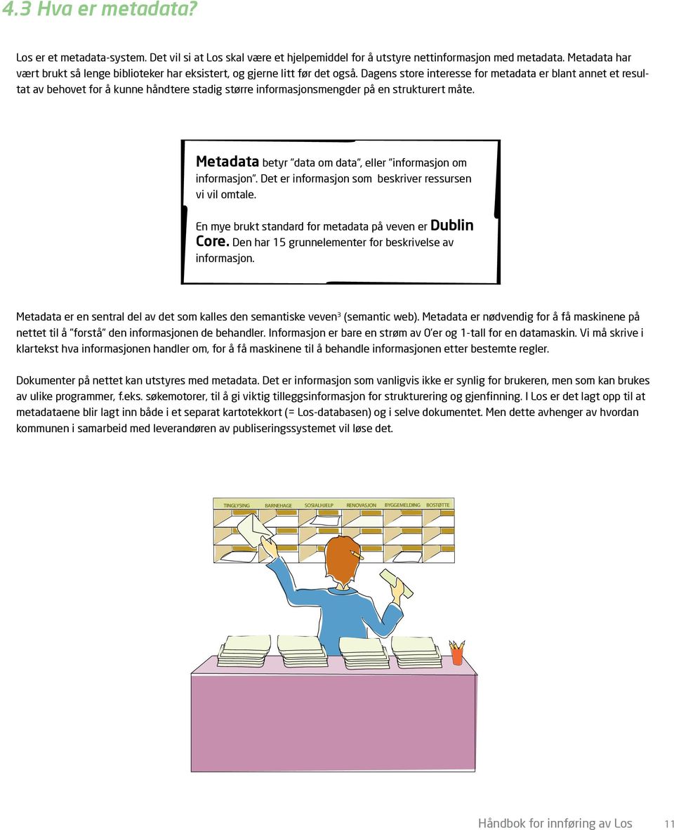 Dagens store interesse for metadata er blant annet et resultat av behovet for å kunne håndtere stadig større informasjonsmengder på en strukturert måte.