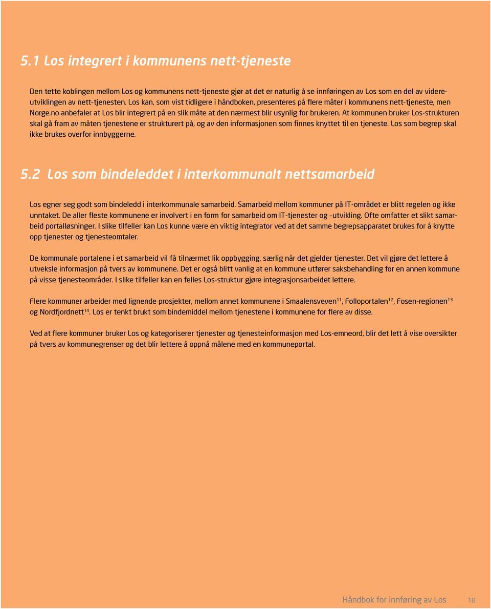 At kommunen bruker Los-strukturen skal gå fram av måten tjenestene er strukturert på, og av den informasjonen som finnes knyttet til en tjeneste. Los som begrep skal ikke brukes overfor innbyggerne.