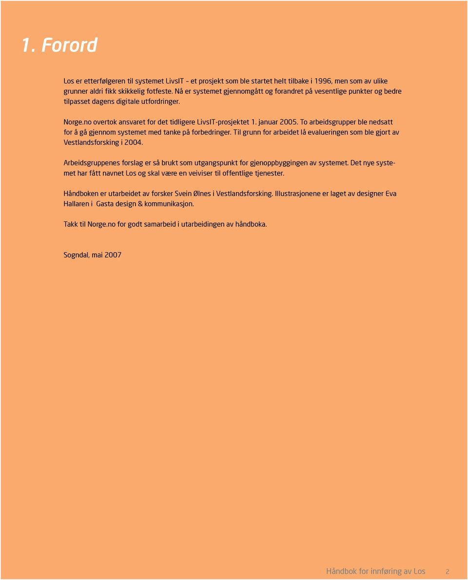 To arbeidsgrupper ble nedsatt for å gå gjennom systemet med tanke på forbedringer. Til grunn for arbeidet lå evalueringen som ble gjort av Vestlandsforsking i 2004.