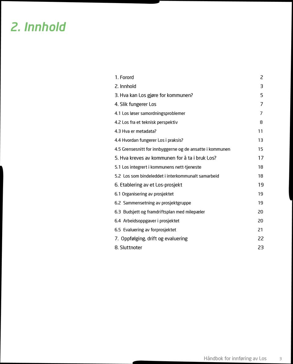 1 Los integrert i kommunens nett-tjeneste 18 5.2 Los som bindeleddet i interkommunalt samarbeid 18 6. Etablering av et Los-prosjekt 19 6.1 Organisering av prosjektet 19 6.