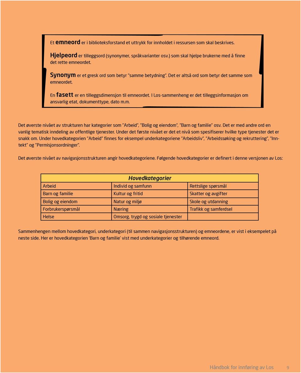 En fasett er en tilleggsdimensjon til emneordet. I Los-sammenheng er det tilleggsinformasjon om ansvarlig etat, dokumenttype, dato m.m. Det øverste nivået av strukturen har kategorier som Arbeid, Bolig og eiendom, Barn og familie osv.