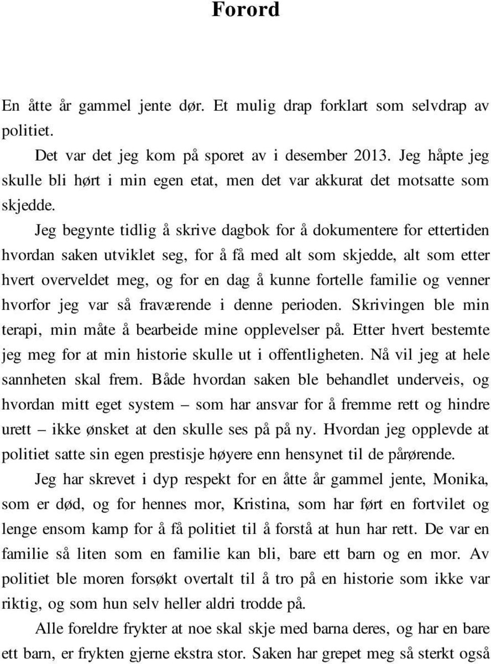 Jeg begynte tidlig å skrive dagbok for å dokumentere for ettertiden hvordan saken utviklet seg, for å få med alt som skjedde, alt som etter hvert overveldet meg, og for en dag å kunne fortelle