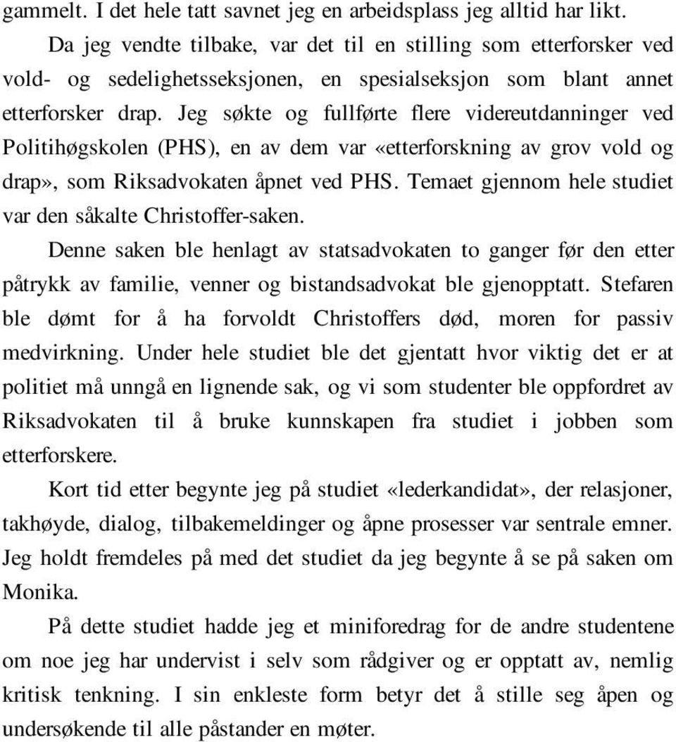 Jeg søkte og fullførte flere videreutdanninger ved Politihøgskolen (PHS), en av dem var «etterforskning av grov vold og drap», som Riksadvokaten åpnet ved PHS.