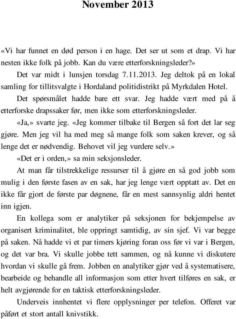 Men jeg vil ha med meg så mange folk som saken krever, og så lenge det er nødvendig. Behovet vil jeg vurdere selv.» «Det er i orden,» sa min seksjonsleder.