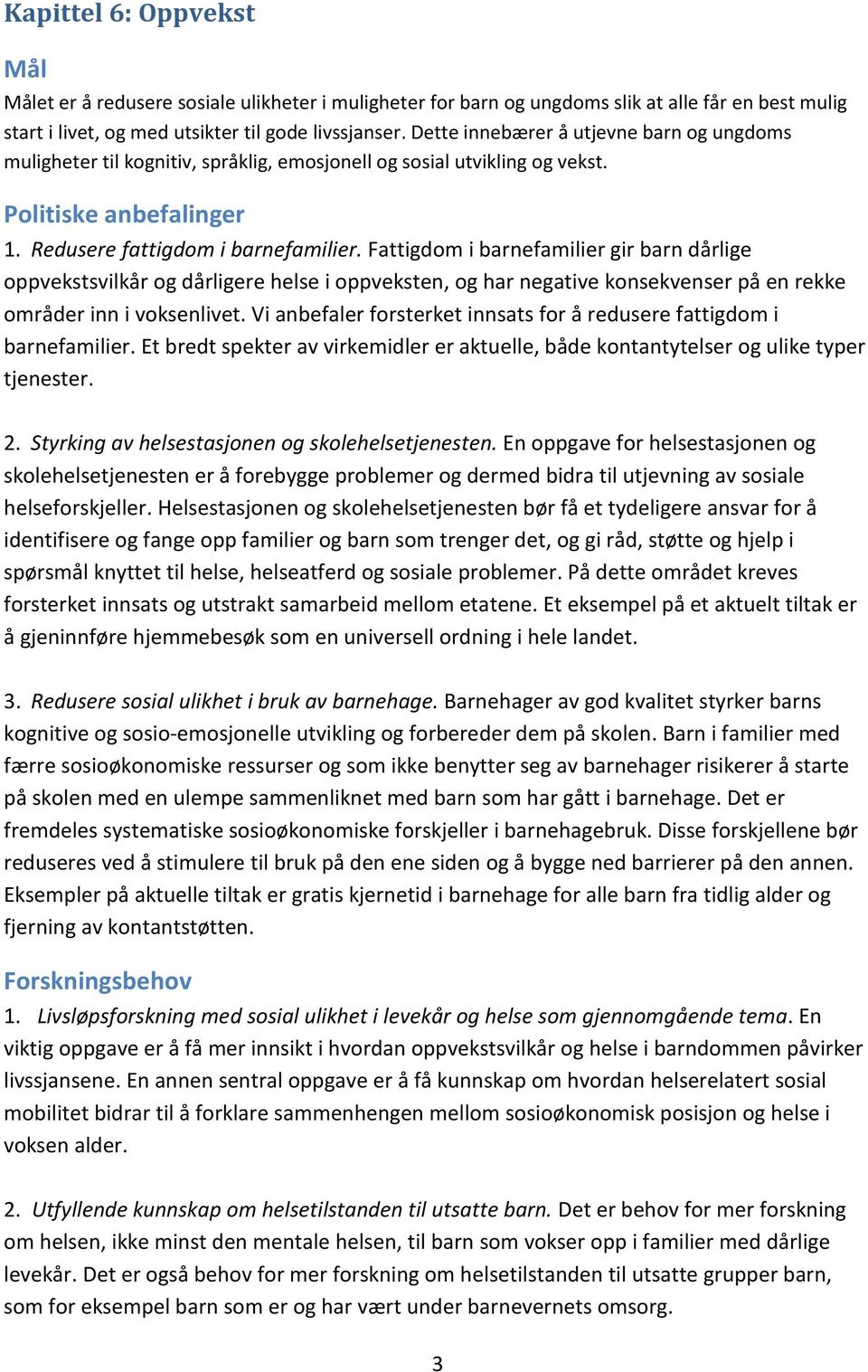 Fattigdom i barnefamilier gir barn dårlige oppvekstsvilkår og dårligere helse i oppveksten, og har negative konsekvenser på en rekke områder inn i voksenlivet.