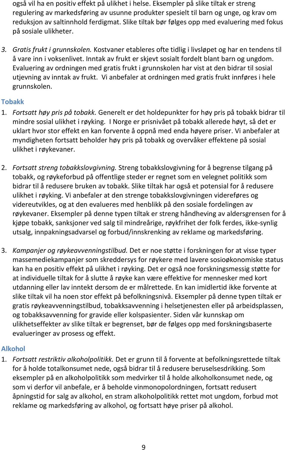 Slike tiltak bør følges opp med evaluering med fokus på sosiale ulikheter. 3. Gratis frukt i grunnskolen. Kostvaner etableres ofte tidlig i livsløpet og har en tendens til å vare inn i voksenlivet.