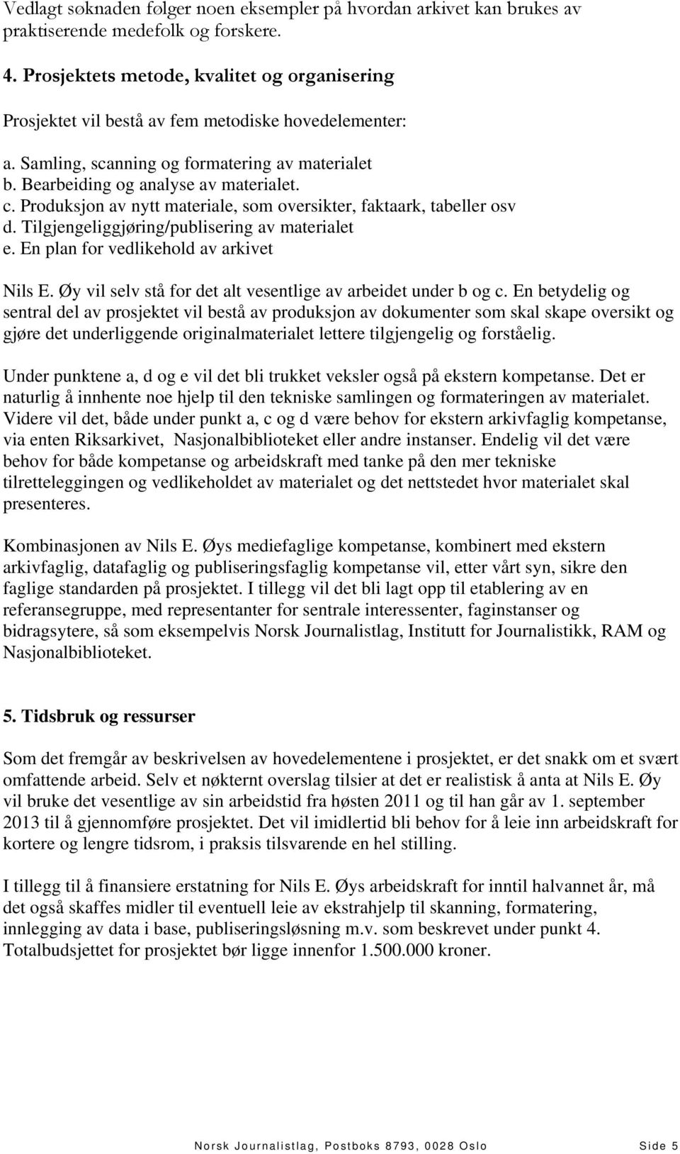 Produksjon av nytt materiale, som oversikter, faktaark, tabeller osv d. Tilgjengeliggjøring/publisering av materialet e. En plan for vedlikehold av arkivet Nils E.