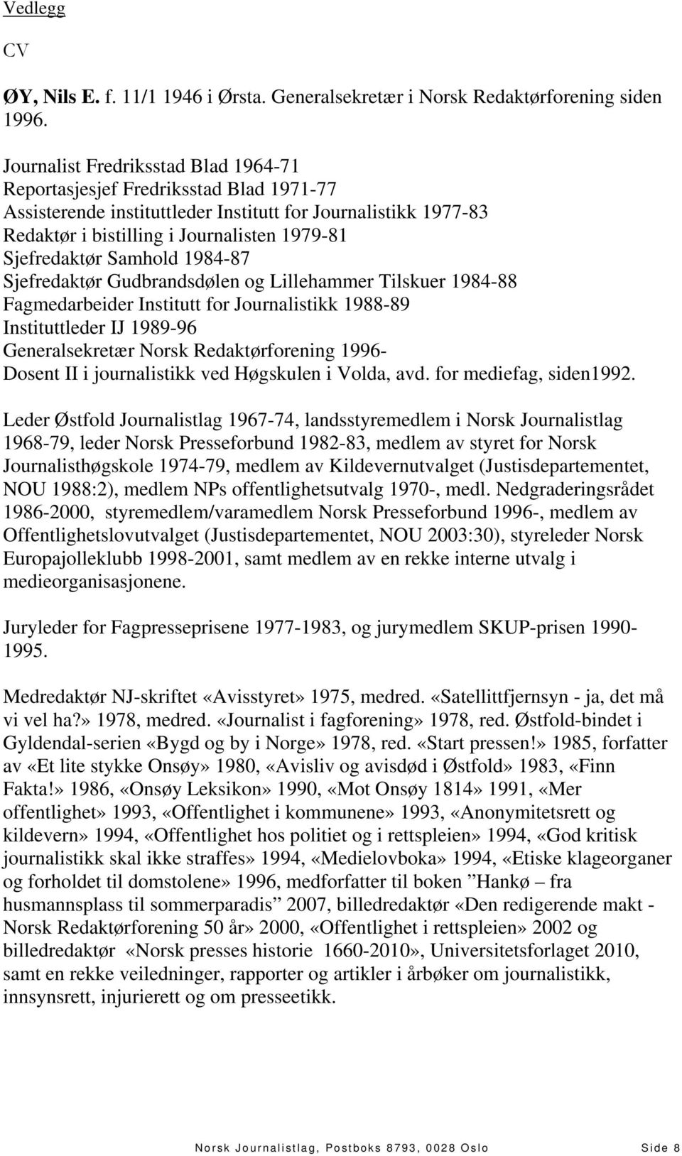 Samhold 1984-87 Sjefredaktør Gudbrandsdølen og Lillehammer Tilskuer 1984-88 Fagmedarbeider Institutt for Journalistikk 1988-89 Instituttleder IJ 1989-96 Generalsekretær Norsk Redaktørforening 1996-