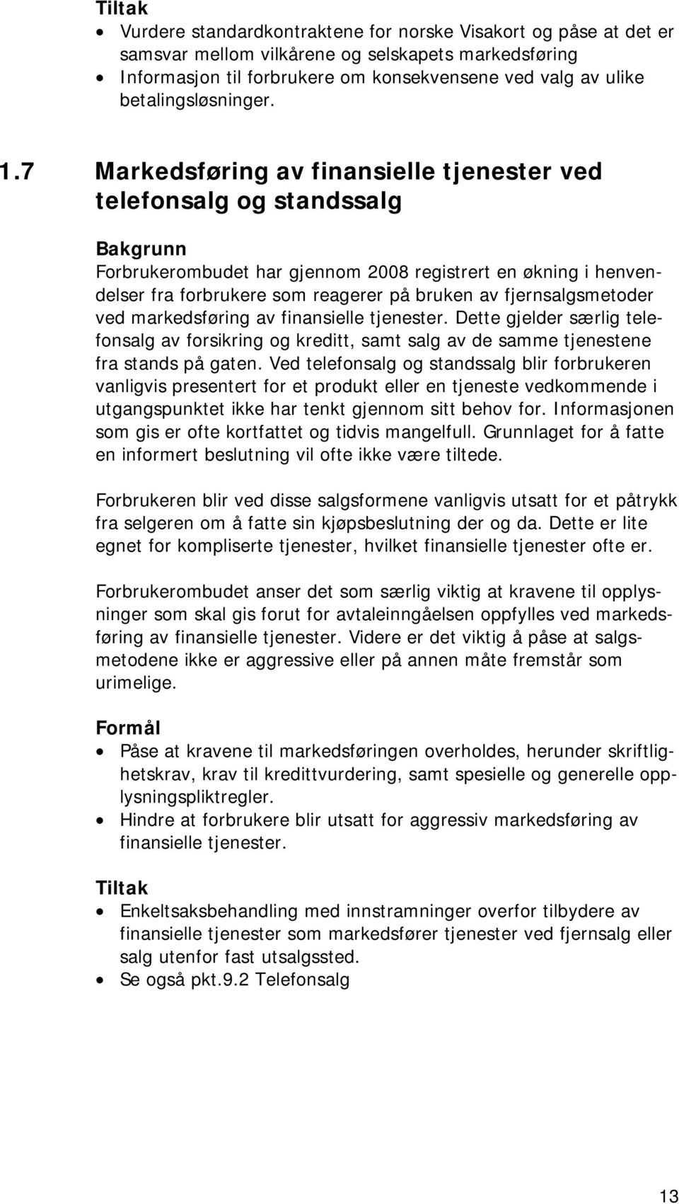 7 Markedsføring av finansielle tjenester ved telefonsalg og standssalg Bakgrunn Forbrukerombudet har gjennom 2008 registrert en økning i henvendelser fra forbrukere som reagerer på bruken av