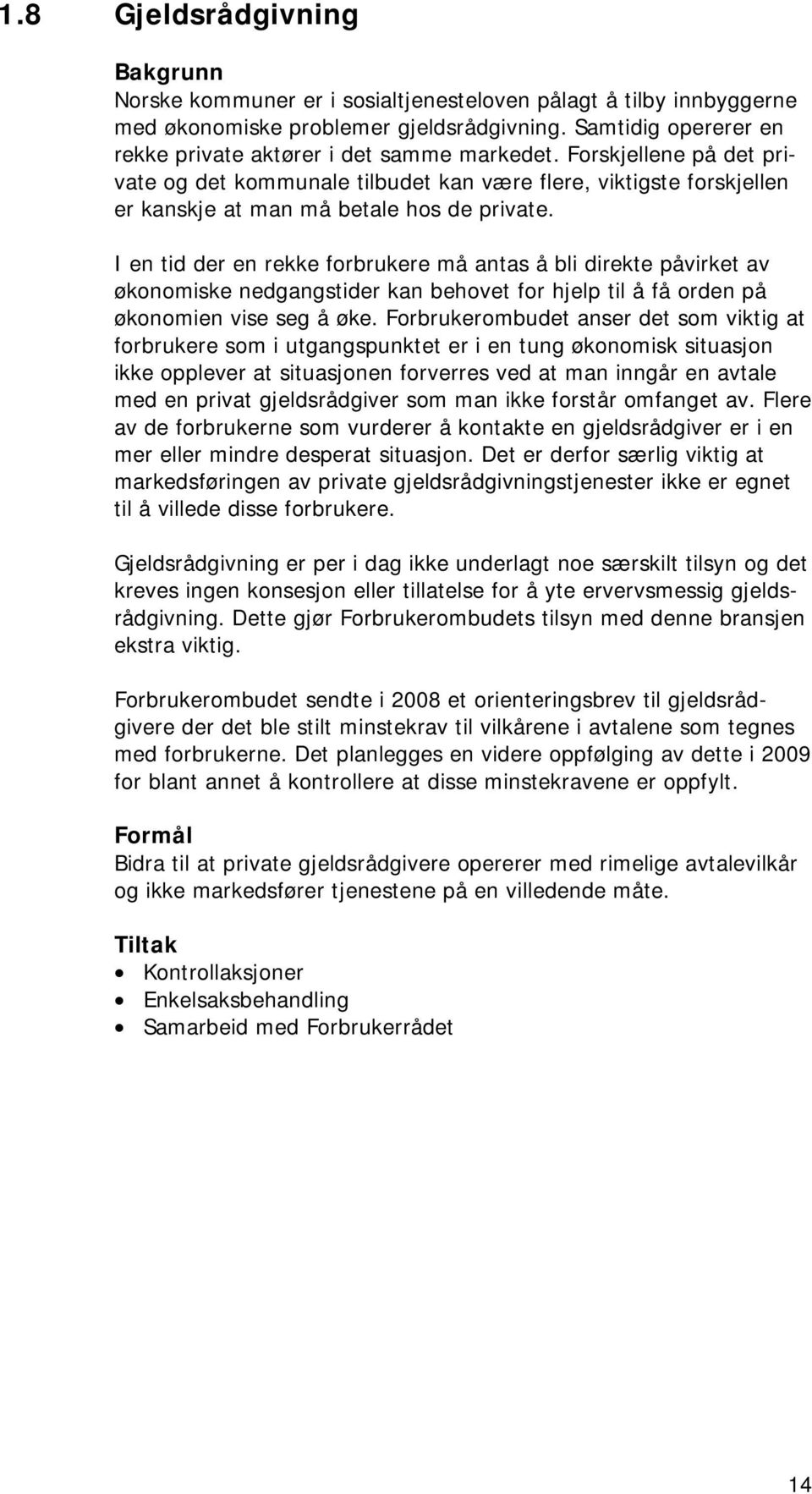 I en tid der en rekke forbrukere må antas å bli direkte påvirket av økonomiske nedgangstider kan behovet for hjelp til å få orden på økonomien vise seg å øke.