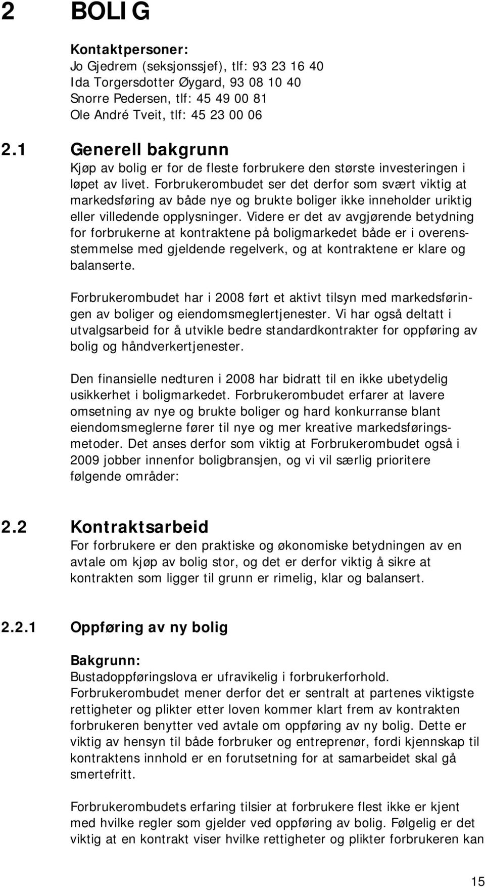 Forbrukerombudet ser det derfor som svært viktig at markedsføring av både nye og brukte boliger ikke inneholder uriktig eller villedende opplysninger.