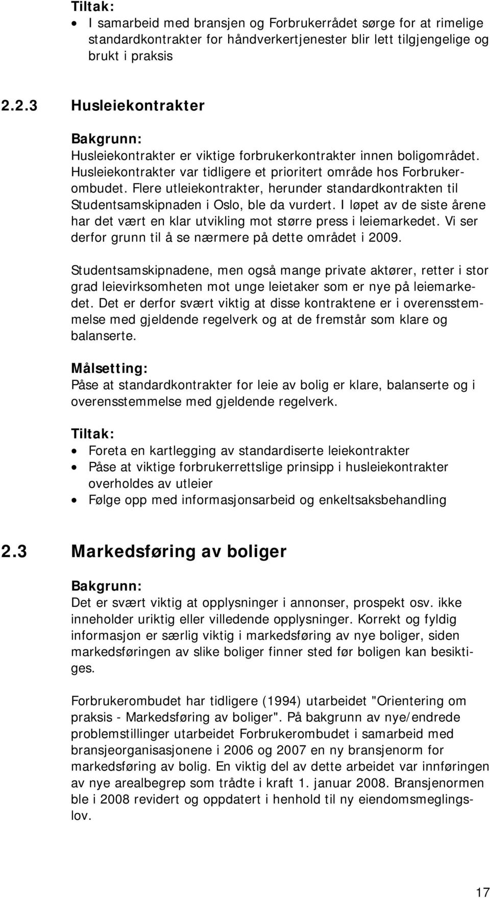 Flere utleiekontrakter, herunder standardkontrakten til Studentsamskipnaden i Oslo, ble da vurdert. I løpet av de siste årene har det vært en klar utvikling mot større press i leiemarkedet.