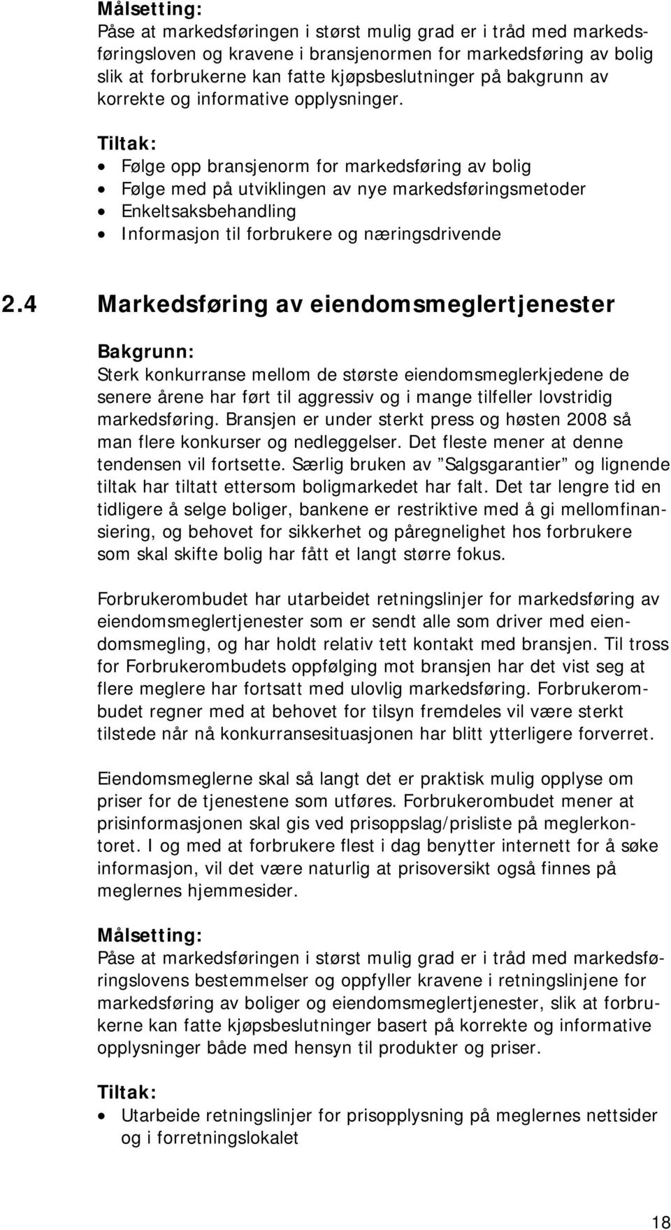 Tiltak: Følge opp bransjenorm for markedsføring av bolig Følge med på utviklingen av nye markedsføringsmetoder Enkeltsaksbehandling Informasjon til forbrukere og næringsdrivende 2.