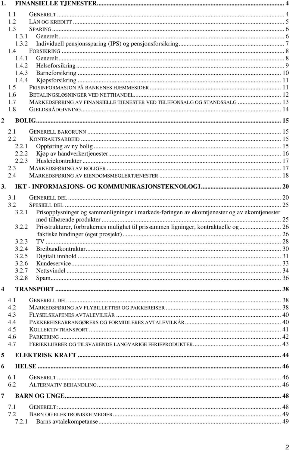 7 MARKEDSFØRING AV FINANSIELLE TJENESTER VED TELEFONSALG OG STANDSSALG... 13 1.8 GJELDSRÅDGIVNING... 14 2 BOLIG... 15 2.1 GENERELL BAKGRUNN... 15 2.2 KONTRAKTSARBEID... 15 2.2.1 Oppføring av ny bolig.