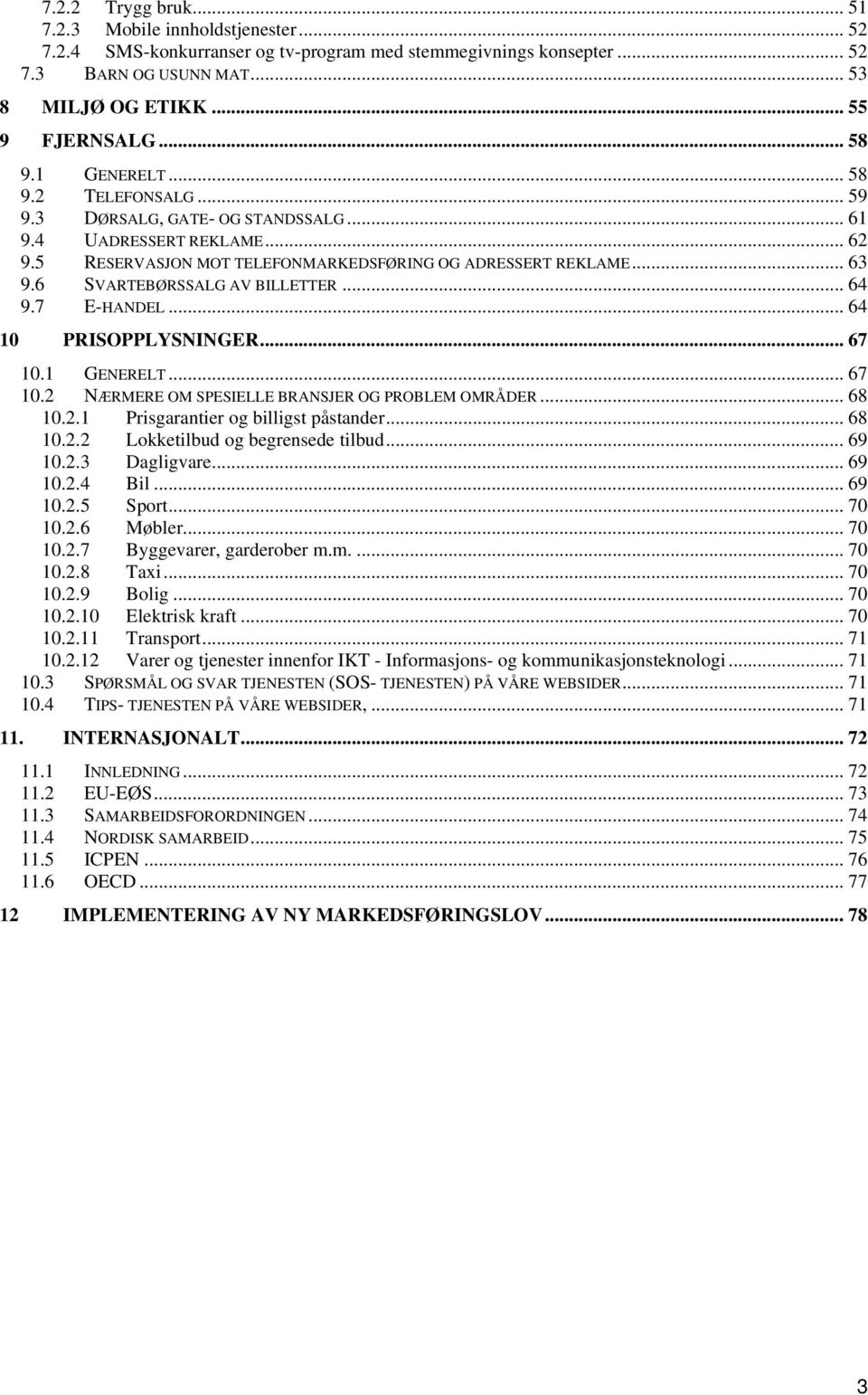 6 SVARTEBØRSSALG AV BILLETTER... 64 9.7 E-HANDEL... 64 10 PRISOPPLYSNINGER... 67 10.1 GENERELT... 67 10.2 NÆRMERE OM SPESIELLE BRANSJER OG PROBLEM OMRÅDER... 68 10.2.1 Prisgarantier og billigst påstander.