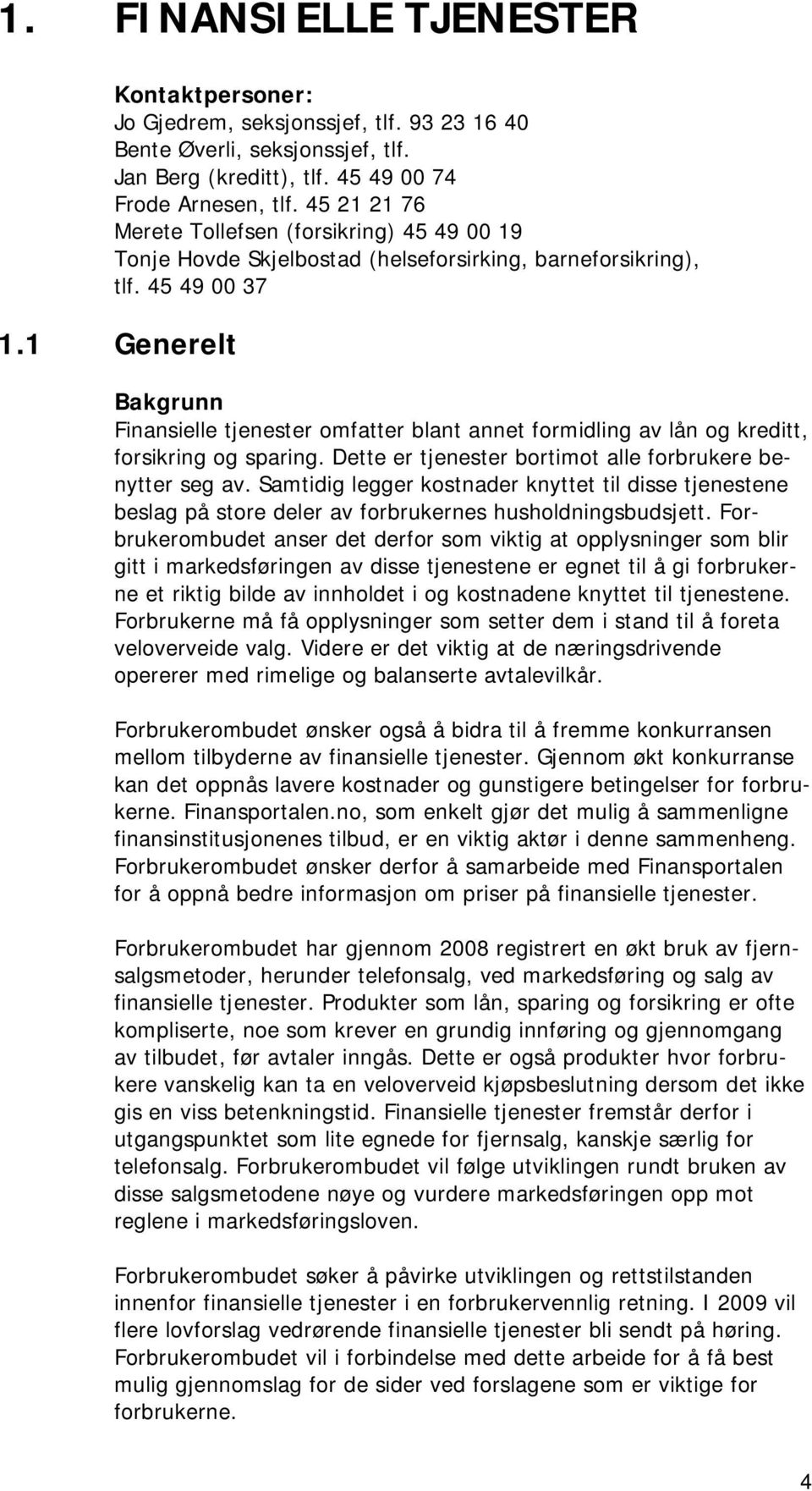 1 Generelt Bakgrunn Finansielle tjenester omfatter blant annet formidling av lån og kreditt, forsikring og sparing. Dette er tjenester bortimot alle forbrukere benytter seg av.