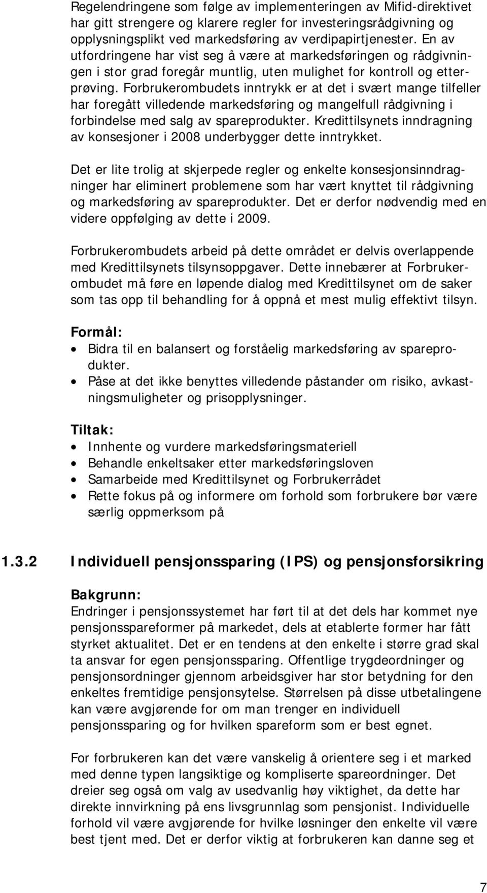 Forbrukerombudets inntrykk er at det i svært mange tilfeller har foregått villedende markedsføring og mangelfull rådgivning i forbindelse med salg av spareprodukter.