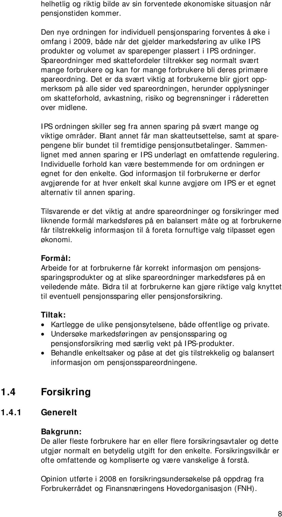 Spareordninger med skattefordeler tiltrekker seg normalt svært mange forbrukere og kan for mange forbrukere bli deres primære spareordning.