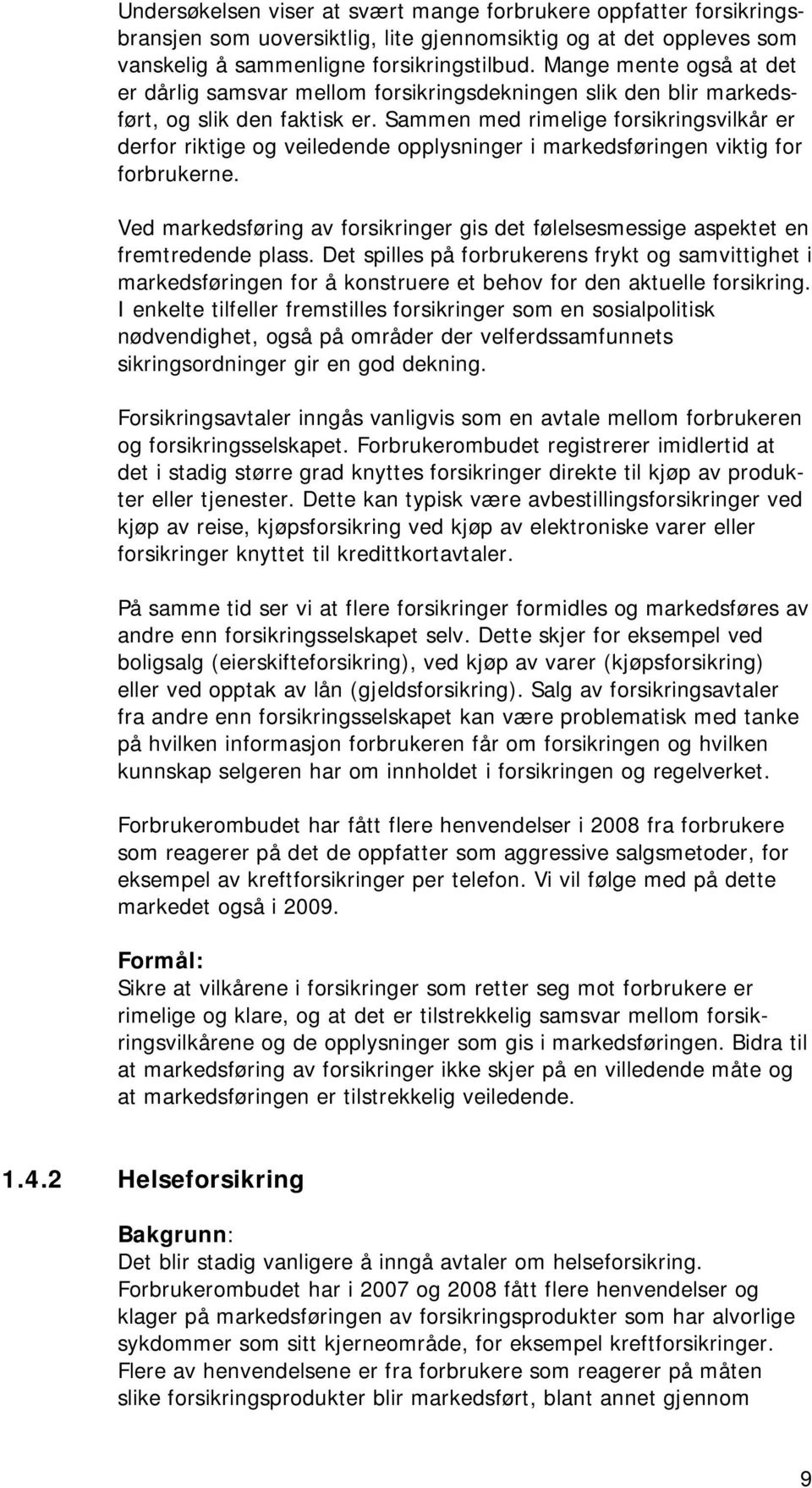 Sammen med rimelige forsikringsvilkår er derfor riktige og veiledende opplysninger i markedsføringen viktig for forbrukerne.