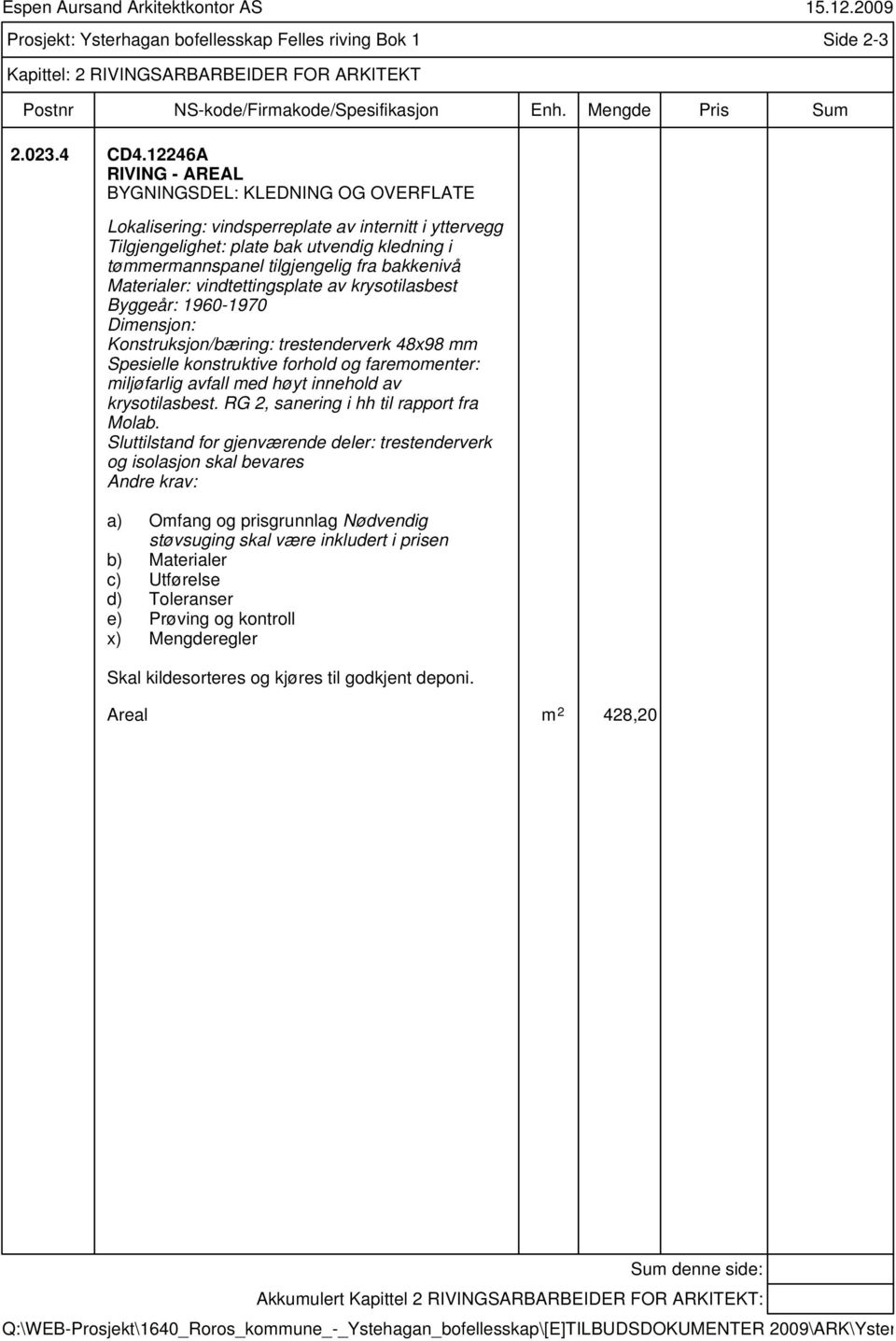 tilgjengelig fra bakkenivå Materialer: vindtettingsplate av krysotilasbest Dimensjon: Konstruksjon/bæring: trestenderverk 48x98 mm Spesielle konstruktive forhold og faremomenter: