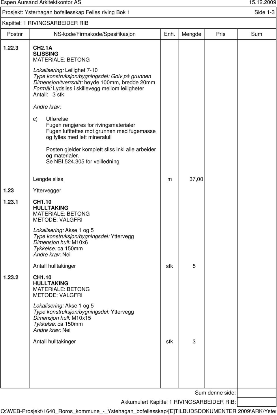 leiligheter Antall: 3 stk Fugen rengjøres for rivingsmaterialer Fugen lufttettes mot grunnen med fugemasse og fylles med lett mineralull Posten gjelder komplett sliss inkl alle arbeider og materialer.