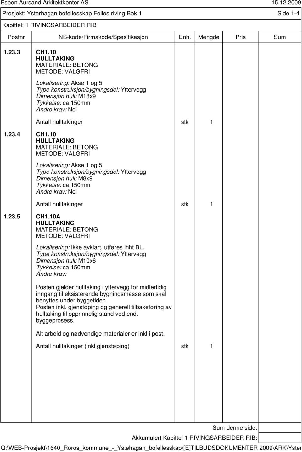 10 HULLTAKING MATERIALE: BETONG METODE: VALGFRI Lokalisering: Akse 1 og 5 Type konstruksjon/bygningsdel: Yttervegg Dimensjon hull: M8x9 Tykkelse: ca 150mm Nei Antall hulltakinger stk 1 1.23.5 CH1.