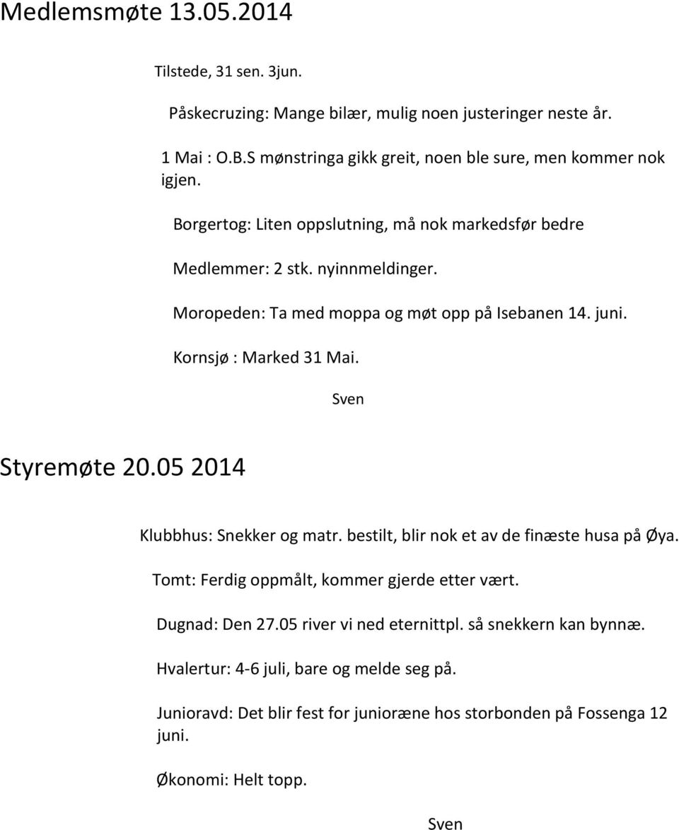 Moropeden: Ta med moppa og møt opp på Isebanen 14. juni. Kornsjø : Marked 31 Mai. Sven Styremøte 20.05 2014 Klubbhus: Snekker og matr.