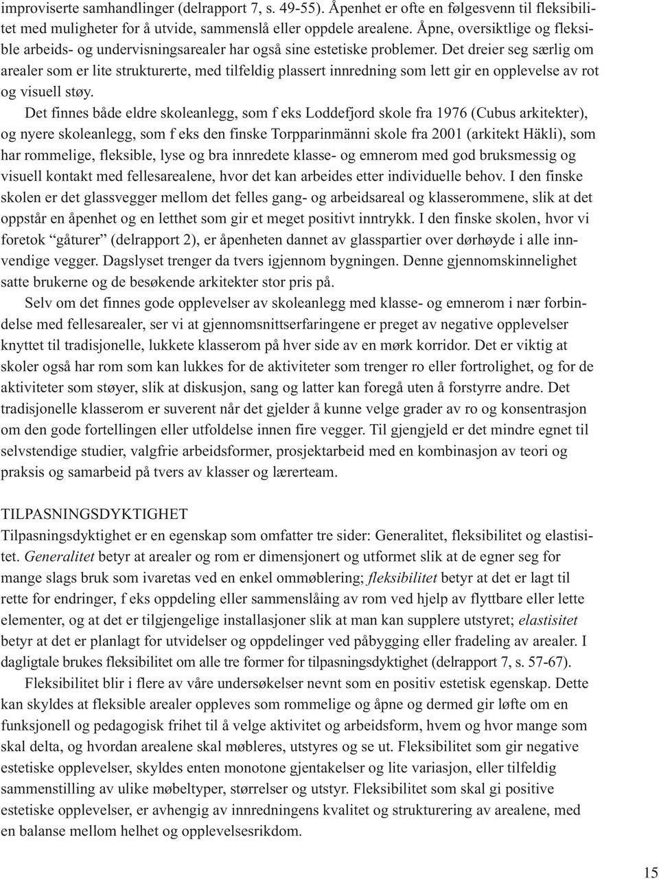 Det dreier seg særlig om arealer som er lite strukturerte, med tilfeldig plassert innredning som lett gir en opplevelse av rot og visuell støy.