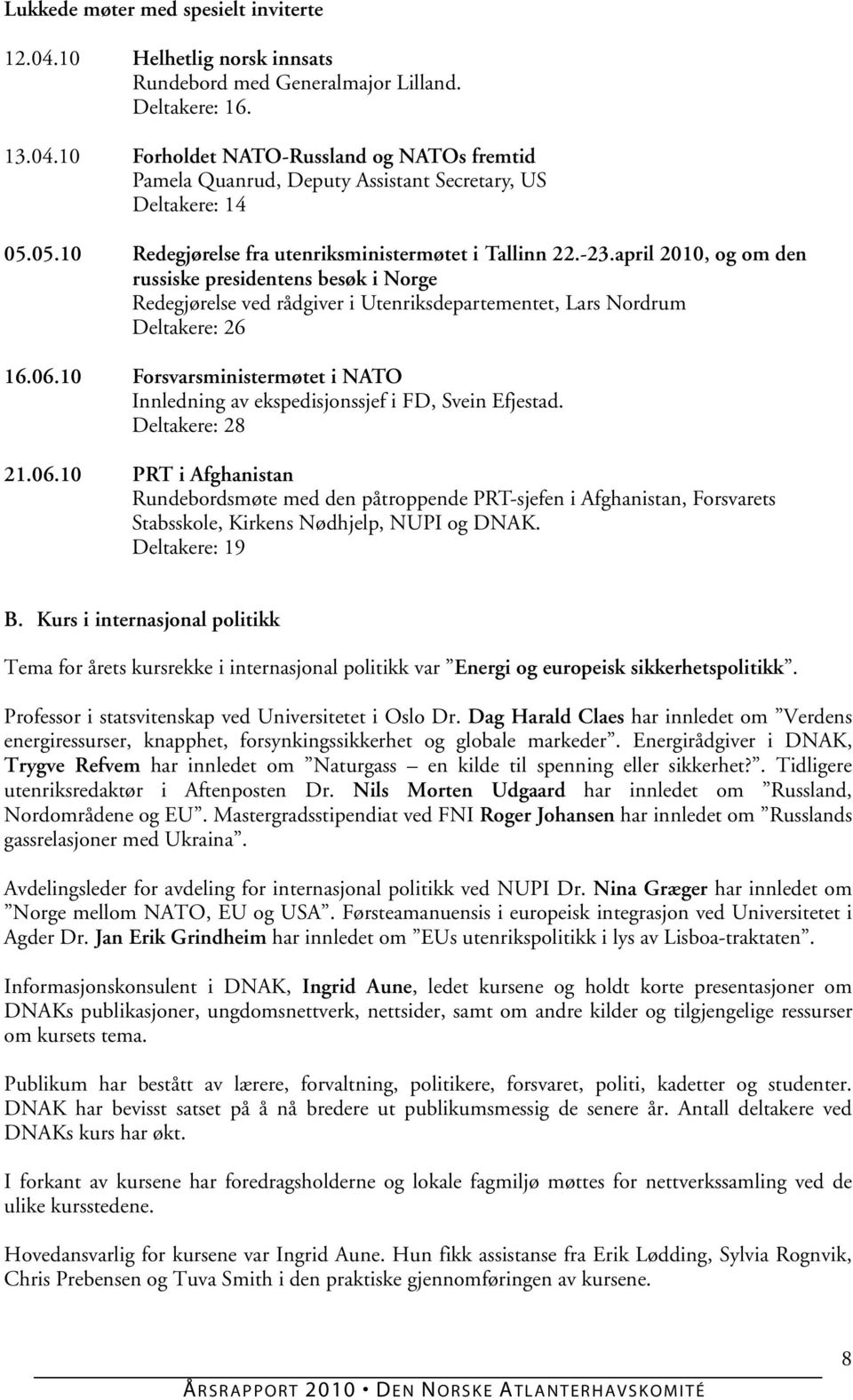 april 2010, og om den russiske presidentens besøk i Norge Redegjørelse ved rådgiver i Utenriksdepartementet, Lars Nordrum Deltakere: 26 16.06.