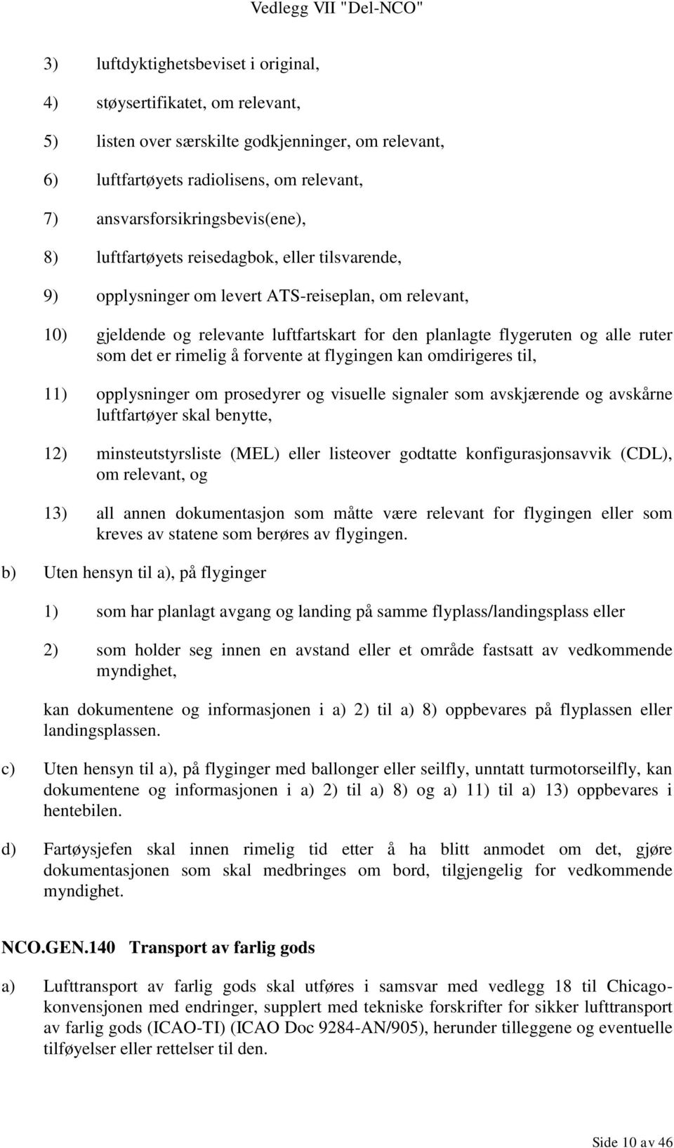 rimelig å forvente at flygingen kan omdirigeres til, 11) opplysninger om prosedyrer og visuelle signaler som avskjærende og avskårne luftfartøyer skal benytte, 12) minsteutstyrsliste (MEL) eller