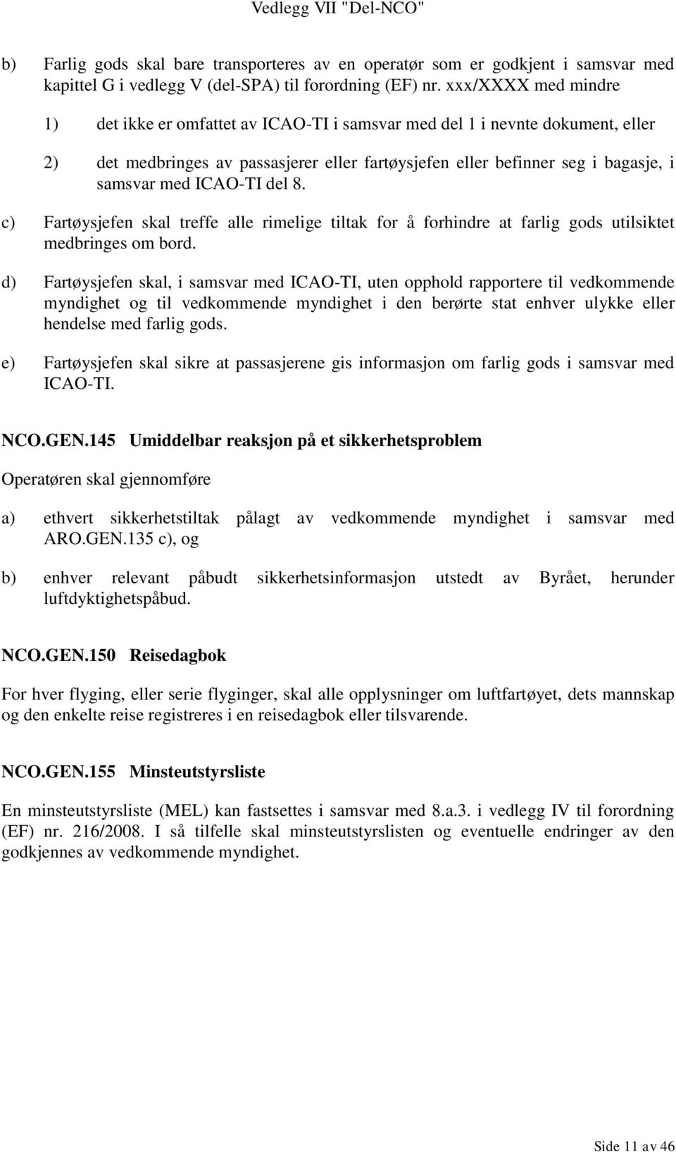 ICAO-TI del 8. c) Fartøysjefen skal treffe alle rimelige tiltak for å forhindre at farlig gods utilsiktet medbringes om bord.