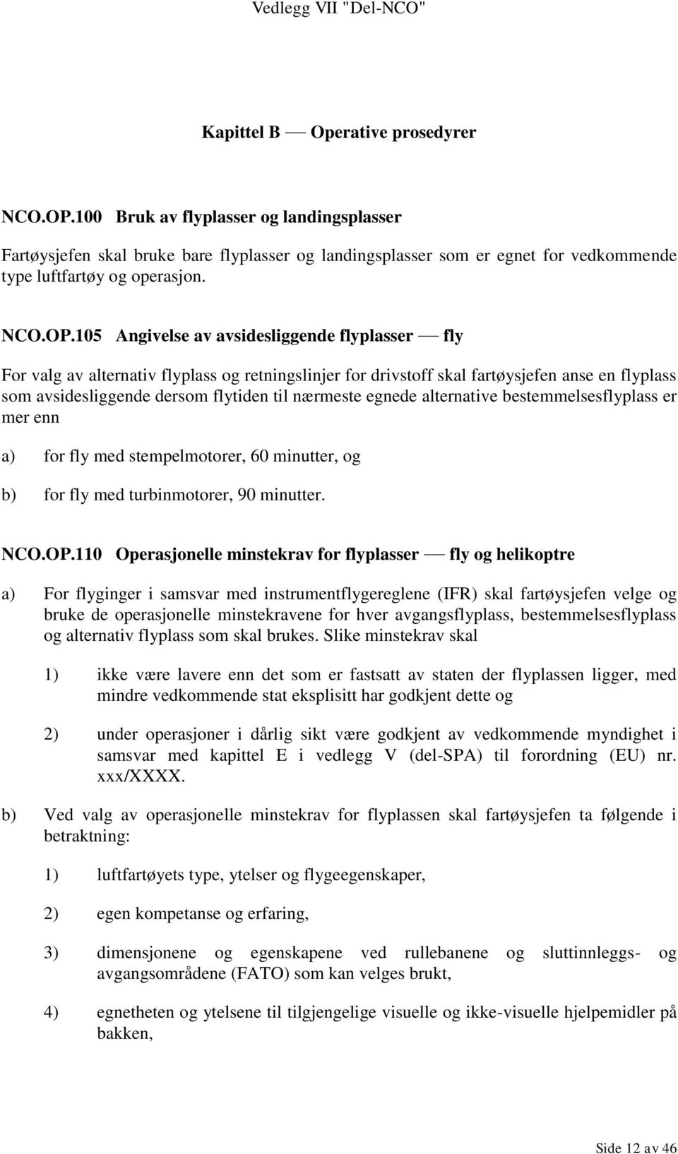 105 Angivelse av avsidesliggende flyplasser fly For valg av alternativ flyplass og retningslinjer for drivstoff skal fartøysjefen anse en flyplass som avsidesliggende dersom flytiden til nærmeste