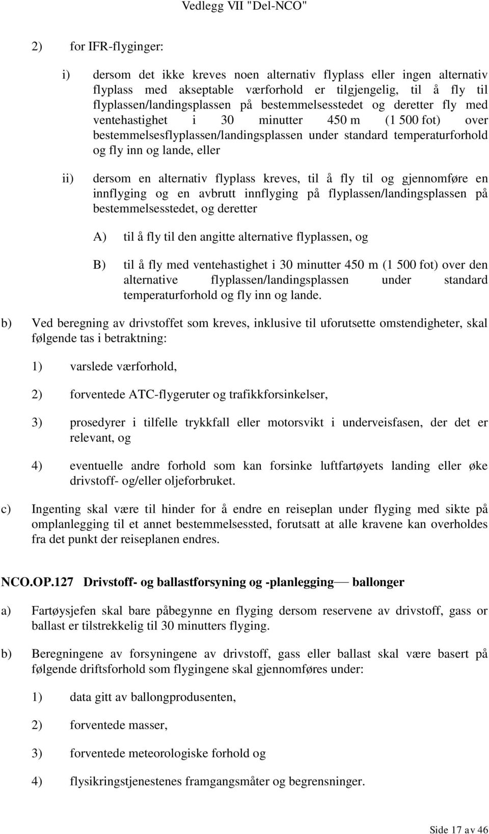 dersom en alternativ flyplass kreves, til å fly til og gjennomføre en innflyging og en avbrutt innflyging på flyplassen/landingsplassen på bestemmelsesstedet, og deretter A) til å fly til den angitte