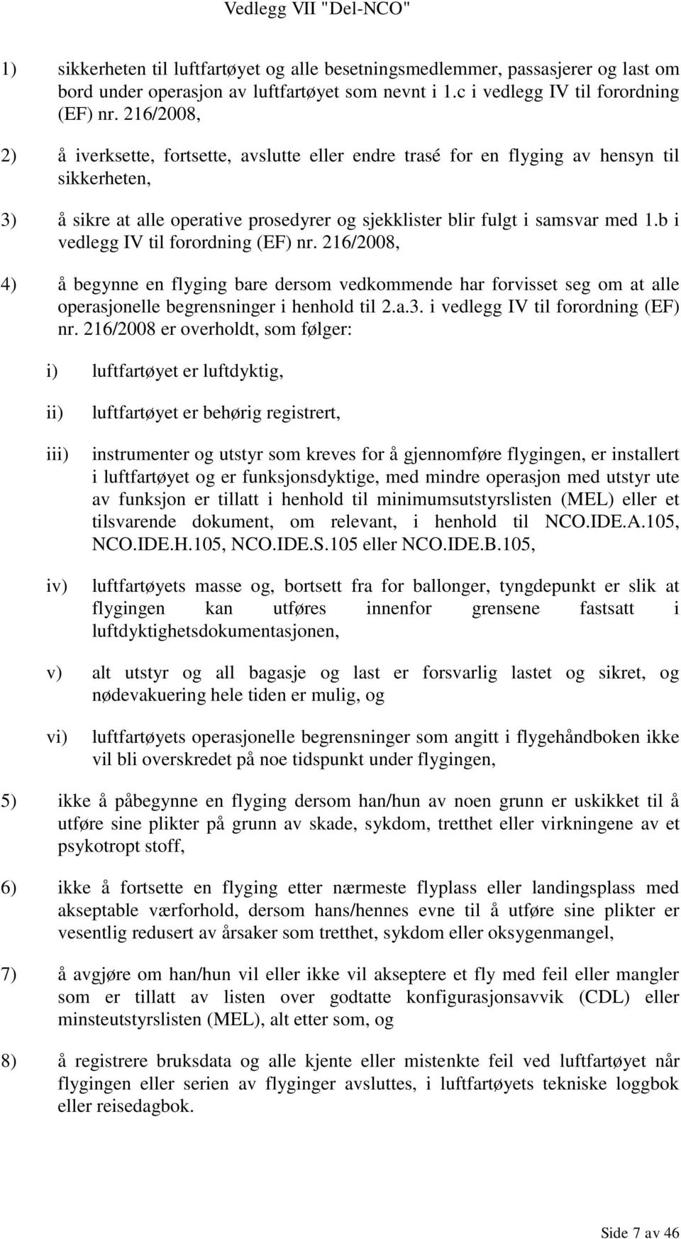 b i vedlegg IV til forordning (EF) nr. 216/2008, 4) å begynne en flyging bare dersom vedkommende har forvisset seg om at alle operasjonelle begrensninger i henhold til 2.a.3.